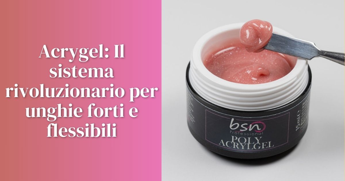 Acrygel: Il sistema rivoluzionario per unghie forti e flessibili