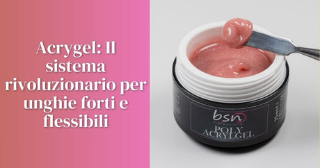 Acrygel: Il sistema rivoluzionario per unghie forti e flessibili
