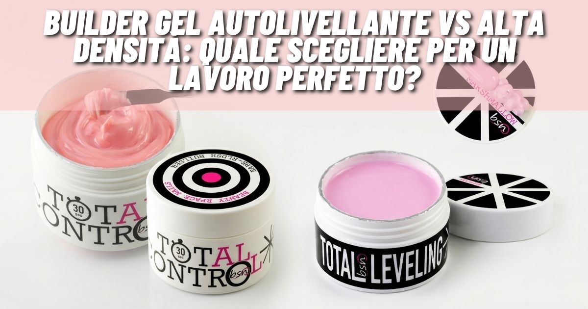 Builder Gel Autolivellante vs Alta Densità: Quale scegliere per un lavoro perfetto?