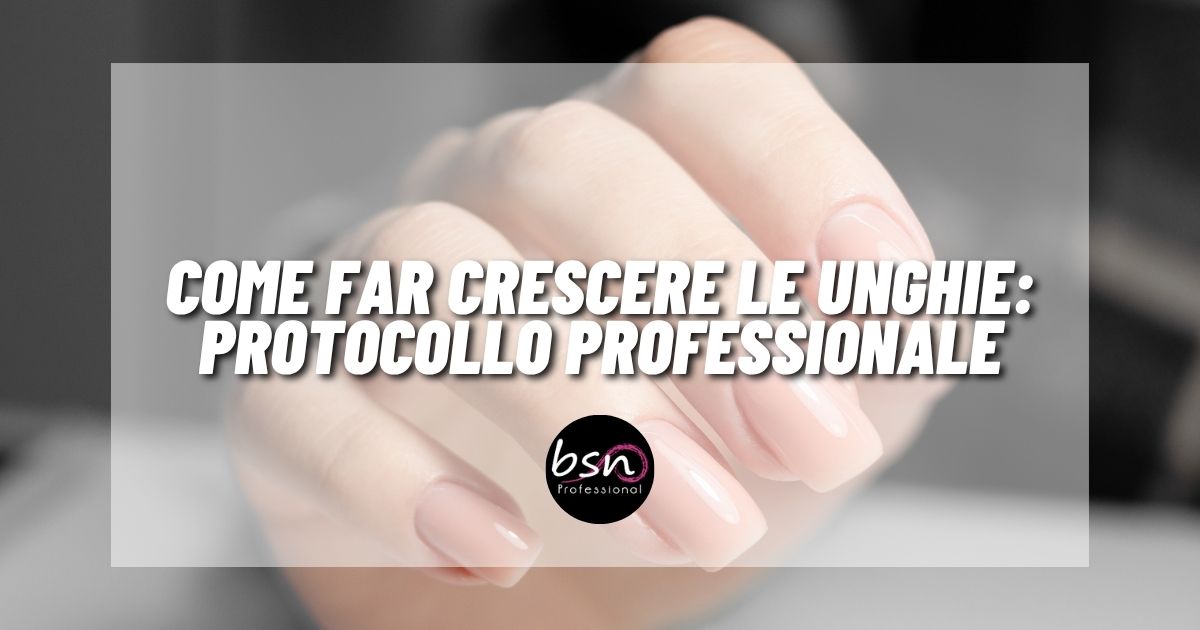 Come far crescere le unghie: protocollo professionale