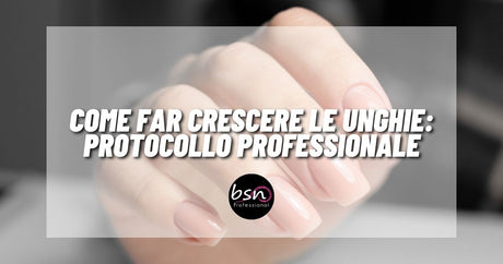 Come far crescere le unghie: protocollo professionale