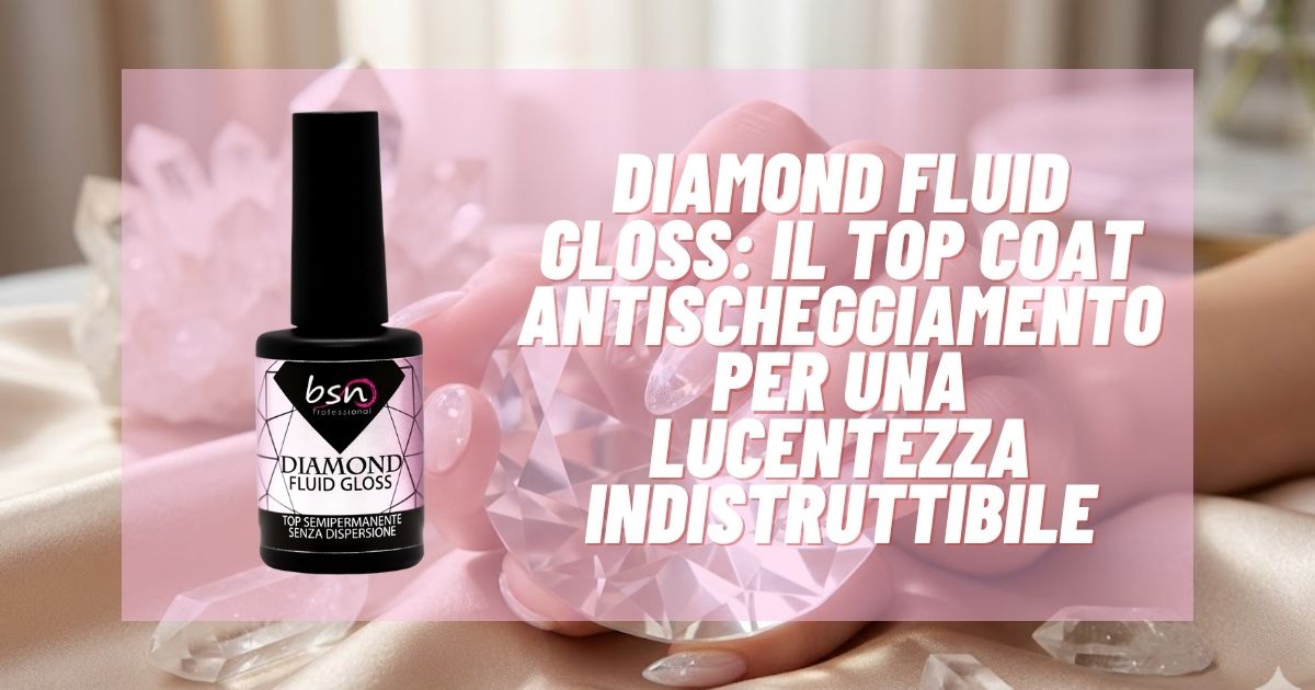 Diamond Fluid Gloss: Il Top Coat Antischeggiamento per una Lucentezza Indistruttibile