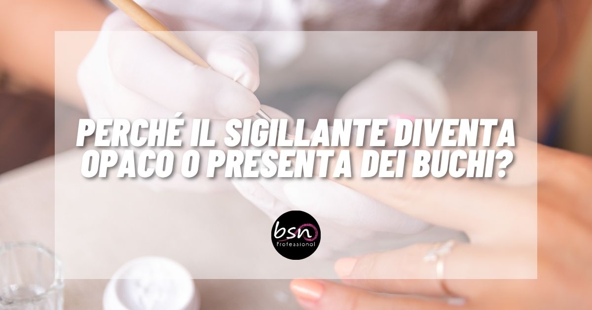 Perché il Sigillante diventa opaco o presenta dei buchi?