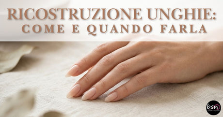 Ricostruzione Unghie: Come e Quando farla