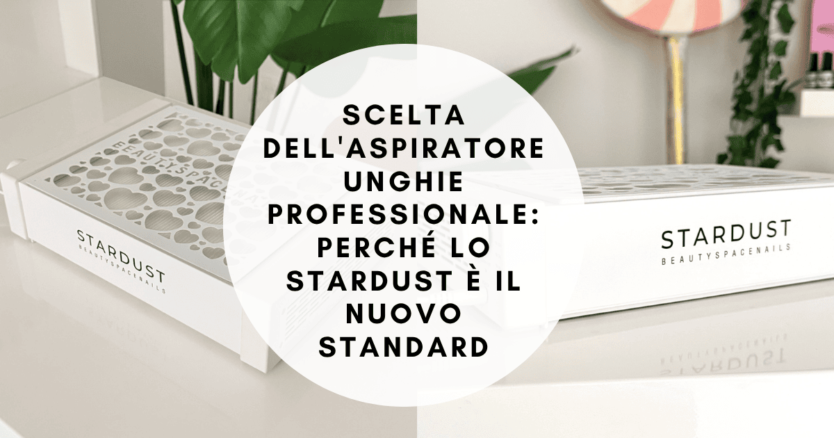 Scelta dell'Aspiratore Unghie Professionale: Perché lo Stardust è il nuovo standard