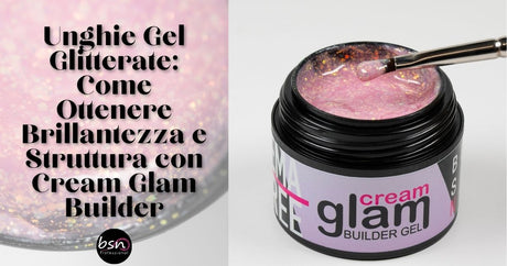 Unghie Gel Glitterate: Come Ottenere Brillantezza e Struttura con i Cream Glam Builder
